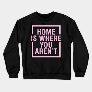 Home Is Where You Aren't - Pink Crewneck Sweatshirt